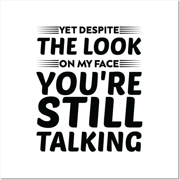 yet despite the look on my face you're still talking humor Scale + Wall Art by greatnessprint